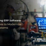 Manufacturing ERP Software: Best Practices to Modernize Business Systems